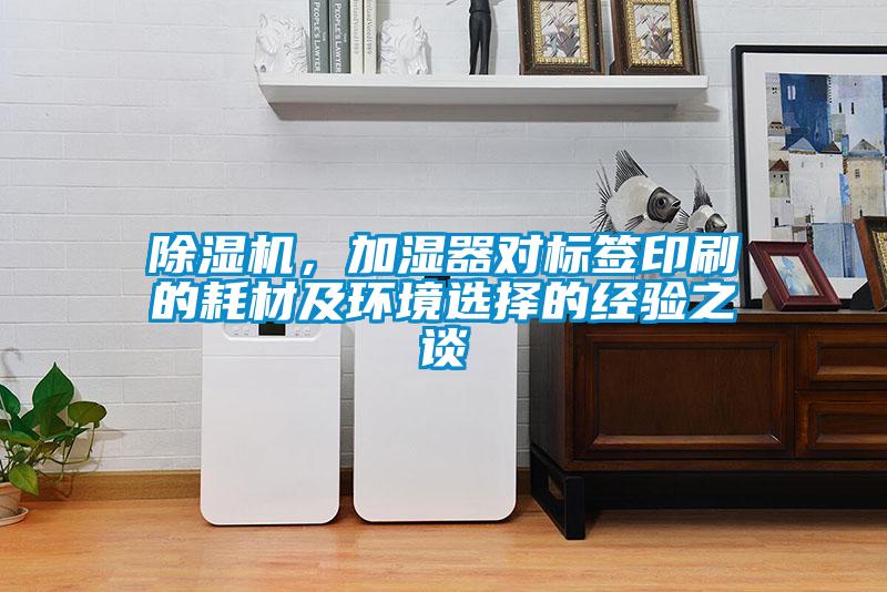 除濕機(jī)，加濕器對(duì)標(biāo)簽印刷的耗材及環(huán)境選擇的經(jīng)驗(yàn)之談