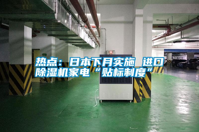 熱點：日本下月實施 進(jìn)口除濕機家電“貼標(biāo)制度”