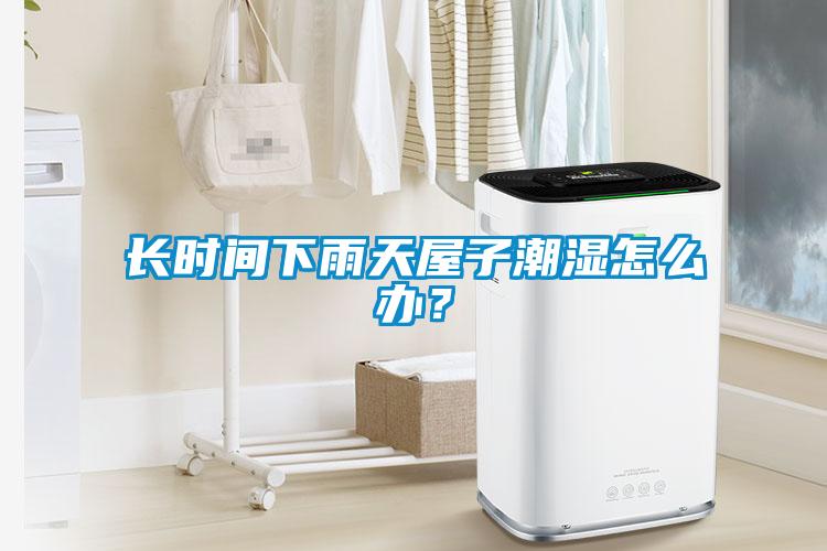 長(zhǎng)時(shí)間下雨天屋子潮濕怎么辦？