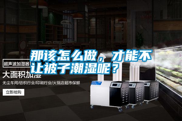 那該怎么做，才能不讓被子潮濕呢？