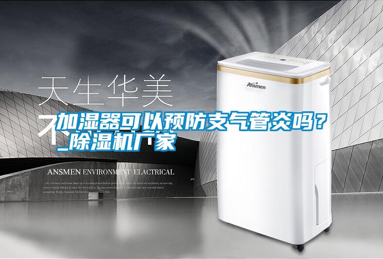 加濕器可以預防支氣管炎嗎？_除濕機廠家
