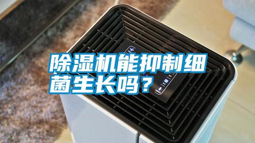除濕機(jī)能抑制細(xì)菌生長(zhǎng)嗎？