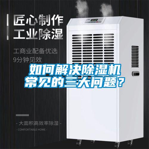 如何解決除濕機常見的三大問題？