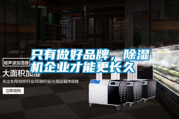 只有做好品牌，除濕機(jī)企業(yè)才能更長(zhǎng)久
