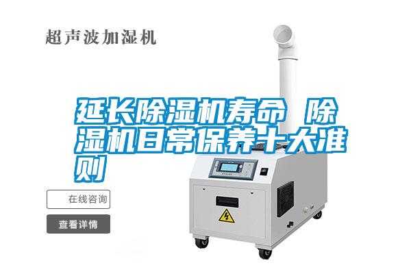延長(zhǎng)除濕機(jī)壽命 除濕機(jī)日常保養(yǎng)十大準(zhǔn)則