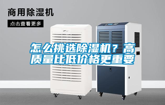 怎么挑選除濕機(jī)？高質(zhì)量比低價格更重要