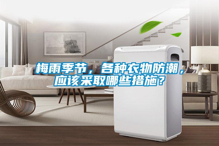 梅雨季節(jié)，各種衣物防潮，應(yīng)該采取哪些措施？