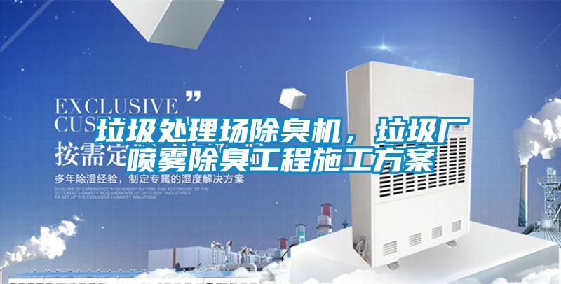 垃圾處理場除臭機(jī)，垃圾廠噴霧除臭工程施工方案