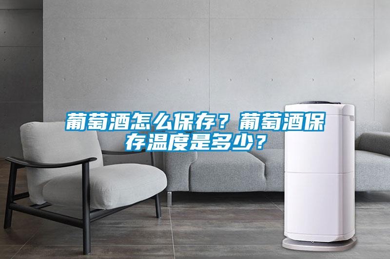 葡萄酒怎么保存？葡萄酒保存溫度是多少？
