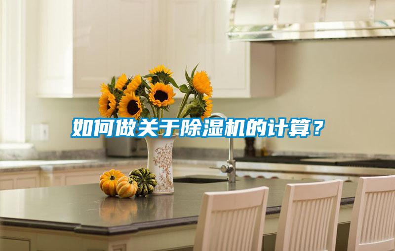 如何做關(guān)于除濕機(jī)的計(jì)算？