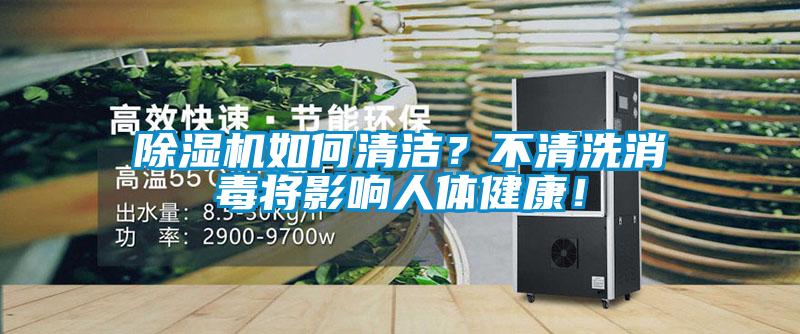 除濕機(jī)如何清潔？不清洗消毒將影響人體健康！
