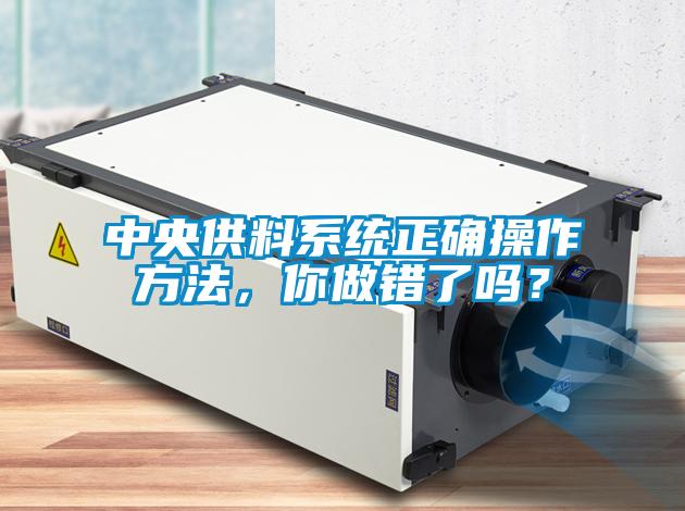 中央供料系統(tǒng)正確操作方法，你做錯(cuò)了嗎？