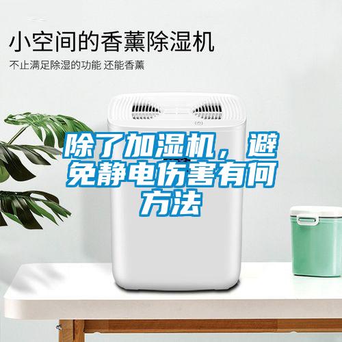 除了加濕機(jī)，避免靜電傷害有何方法