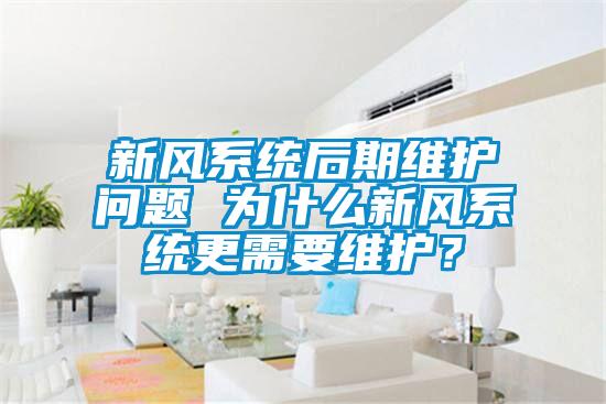 新風(fēng)系統(tǒng)后期維護(hù)問(wèn)題 為什么新風(fēng)系統(tǒng)更需要維護(hù)？