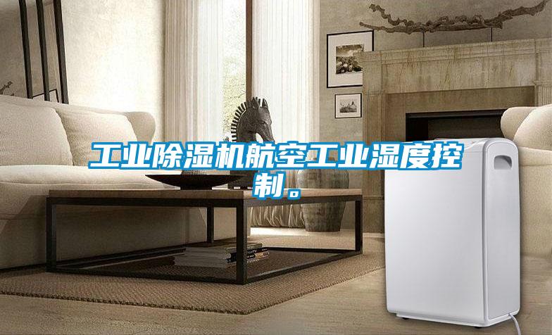 工業(yè)除濕機(jī)航空工業(yè)濕度控制。