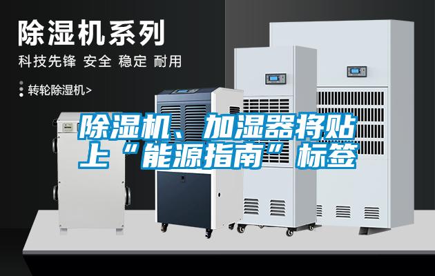 除濕機(jī)、加濕器將貼上“能源指南”標(biāo)簽