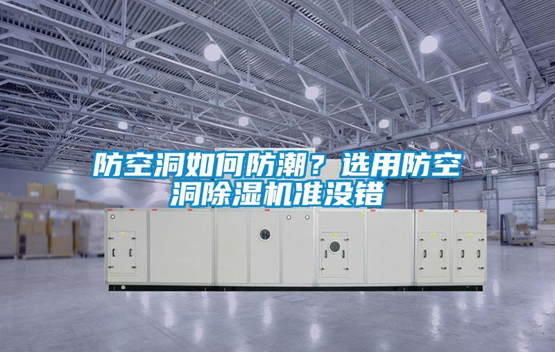 防空洞如何防潮？選用防空洞除濕機(jī)準(zhǔn)沒錯