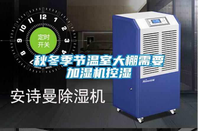 秋冬季節(jié)溫室大棚需要加濕機控濕