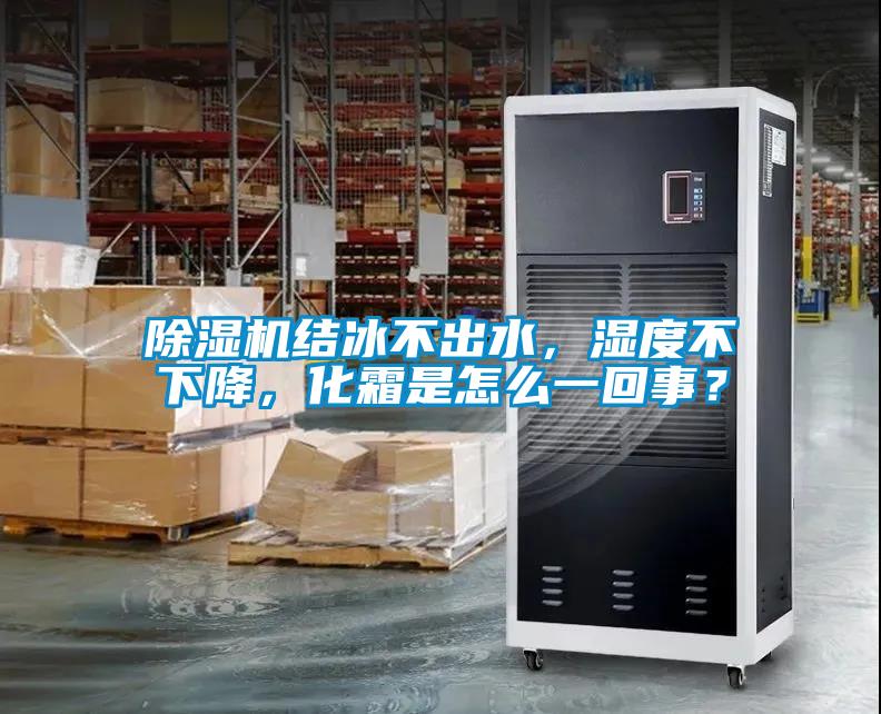 除濕機(jī)結(jié)冰不出水，濕度不下降，化霜是怎么一回事？