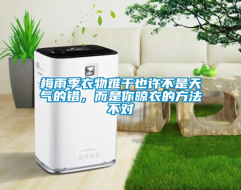 梅雨季衣物難干也許不是天氣的錯(cuò)，而是你晾衣的方法不對(duì)