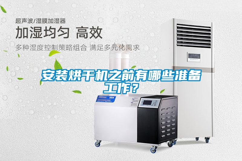 安裝烘干機之前有哪些準(zhǔn)備工作？