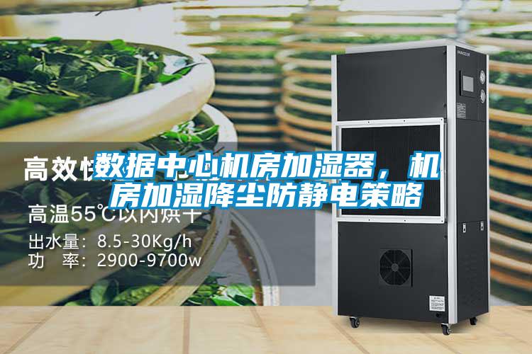 數(shù)據(jù)中心機房加濕器，機房加濕降塵防靜電策略
