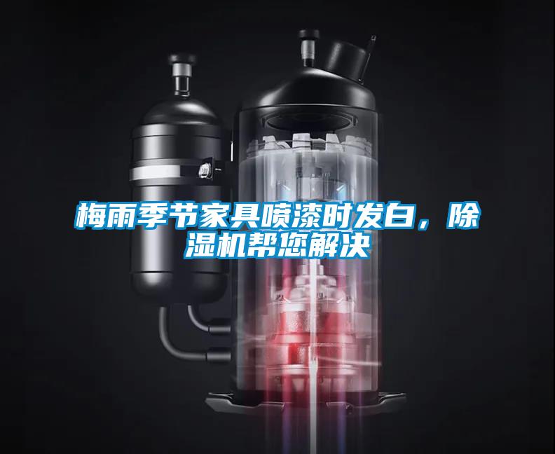 梅雨季節(jié)家具噴漆時發(fā)白，除濕機(jī)幫您解決