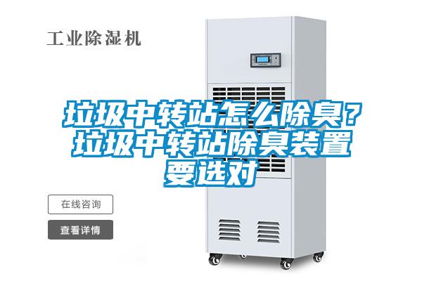 垃圾中轉(zhuǎn)站怎么除臭？垃圾中轉(zhuǎn)站除臭裝置要選對(duì)