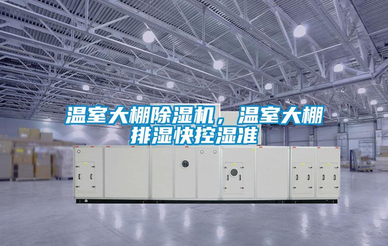 溫室大棚除濕機(jī)，溫室大棚排濕快控濕準(zhǔn)