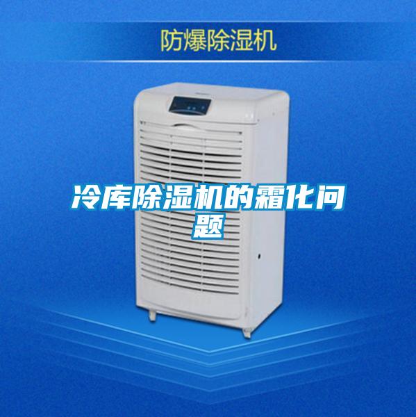 冷庫除濕機的霜化問題