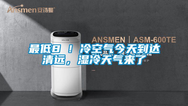 最低8℃！冷空氣今天到達(dá)清遠(yuǎn)，濕冷天氣來(lái)了