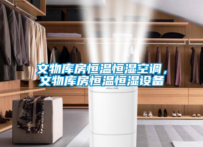 文物庫房恒溫恒濕空調(diào)，文物庫房恒溫恒濕設備