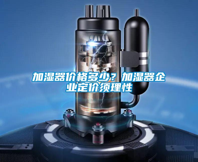 加濕器價(jià)格多少？加濕器企業(yè)定價(jià)須理性