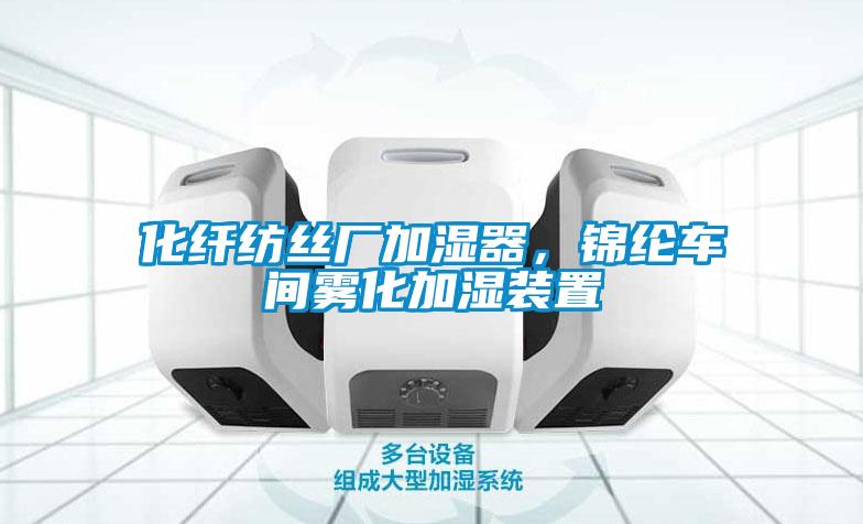 化纖紡絲廠加濕器，錦綸車間霧化加濕裝置