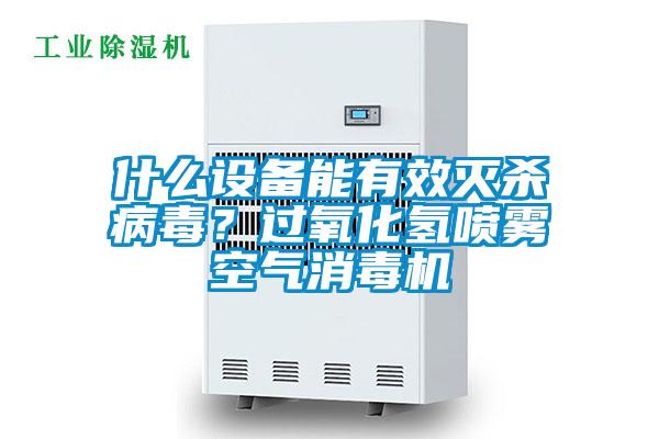 什么設(shè)備能有效滅殺病毒？過(guò)氧化氫噴霧空氣消毒機(jī)