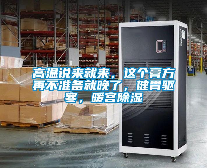高溫說來就來，這個膏方再不準備就晚了，健胃驅(qū)寒，暖宮除濕