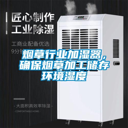 煙草行業(yè)加濕器，確保煙草加工儲(chǔ)存環(huán)境濕度