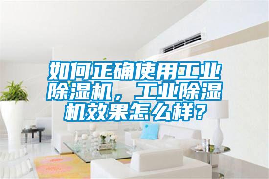 如何正確使用工業(yè)除濕機，工業(yè)除濕機效果怎么樣？