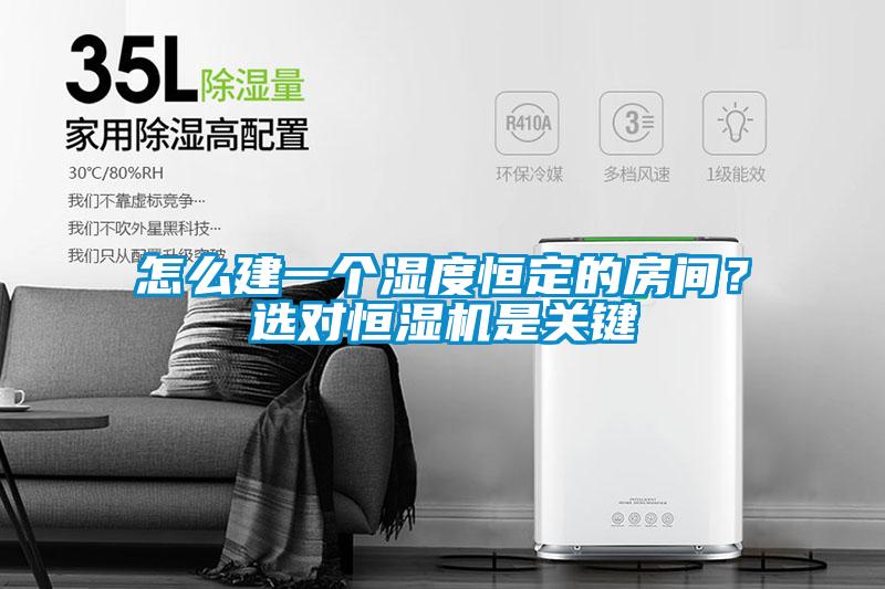怎么建一個濕度恒定的房間？選對恒濕機是關(guān)鍵