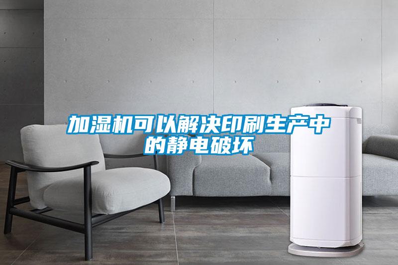 加濕機(jī)可以解決印刷生產(chǎn)中的靜電破壞