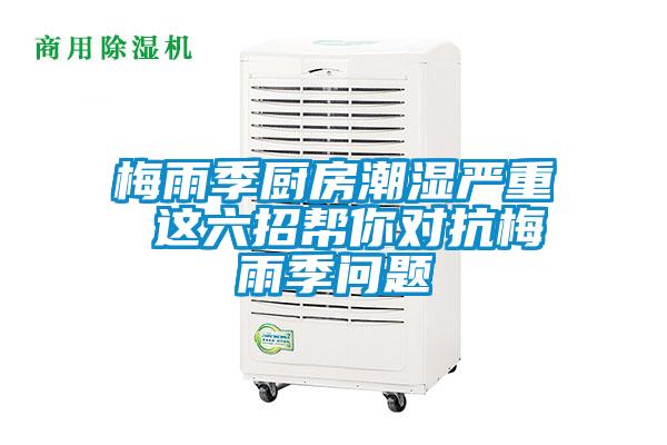 梅雨季廚房潮濕嚴(yán)重 這六招幫你對(duì)抗梅雨季問(wèn)題