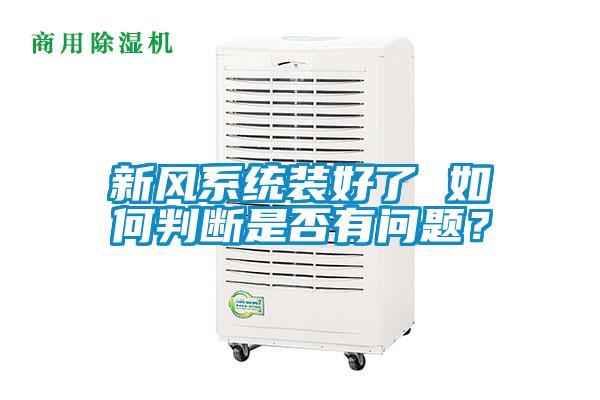 新風(fēng)系統(tǒng)裝好了 如何判斷是否有問題？