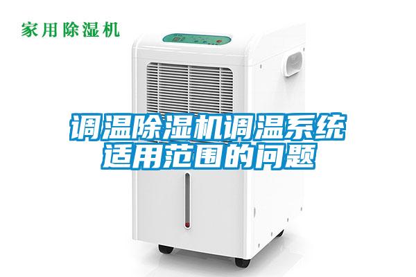 調(diào)溫除濕機(jī)調(diào)溫系統(tǒng)適用范圍的問題