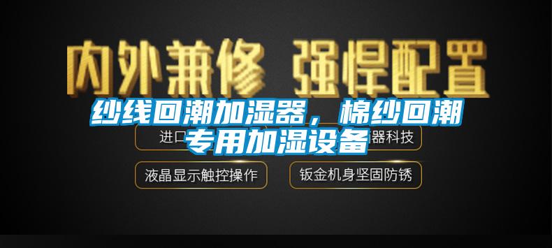 紗線回潮加濕器，棉紗回潮專用加濕設(shè)備