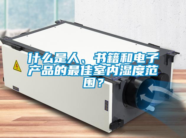 什么是人、書籍和電子產(chǎn)品的最佳室內(nèi)濕度范圍？