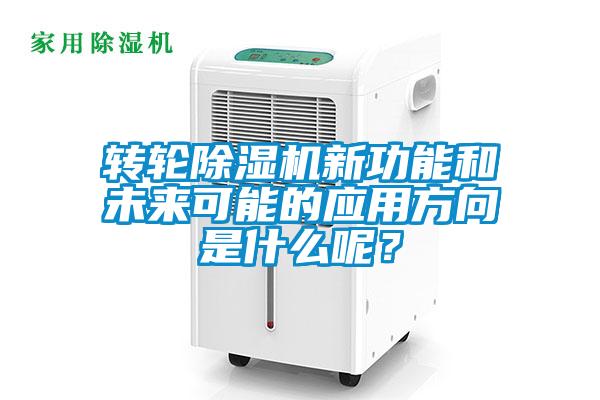 轉(zhuǎn)輪除濕機(jī)新功能和未來(lái)可能的應(yīng)用方向是什么呢？