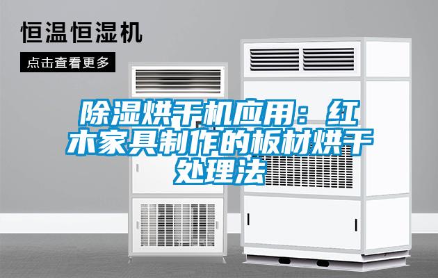 除濕烘干機應(yīng)用：紅木家具制作的板材烘干處理法