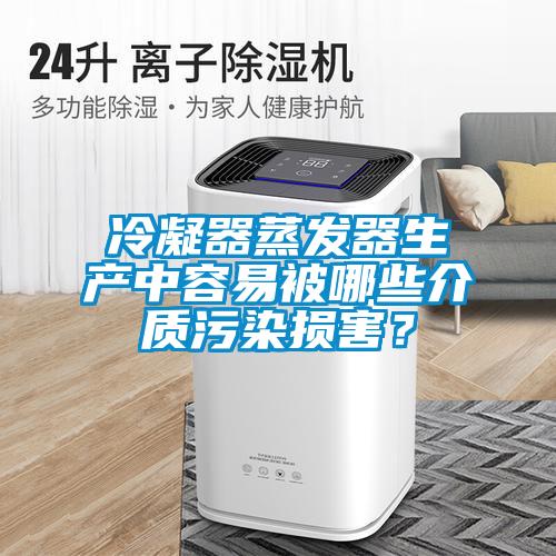 冷凝器蒸發(fā)器生產(chǎn)中容易被哪些介質(zhì)污染損害？