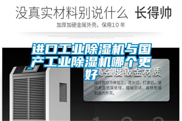 進(jìn)口工業(yè)除濕機(jī)與國產(chǎn)工業(yè)除濕機(jī)哪個(gè)更好