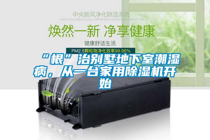 “根”治別墅地下室潮濕病，從一臺(tái)家用除濕機(jī)開(kāi)始